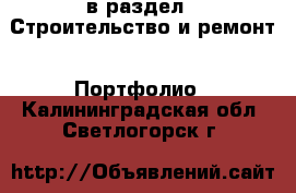  в раздел : Строительство и ремонт » Портфолио . Калининградская обл.,Светлогорск г.